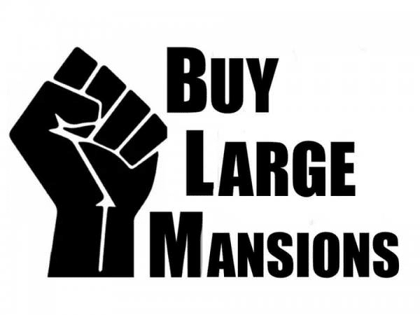 BLM = Buy Large Mansions